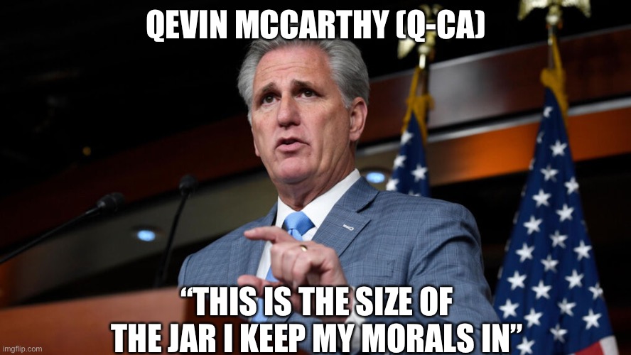 Qeven the idiot | QEVIN MCCARTHY (Q-CA); “THIS IS THE SIZE OF THE JAR I KEEP MY MORALS IN” | image tagged in qanon,kevin,congress,morons,losers | made w/ Imgflip meme maker