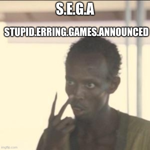 HAWHAWHAW!!!!! | STUPID.ERRING.GAMES.ANNOUNCED; S.E.G.A | image tagged in memes,look at me | made w/ Imgflip meme maker