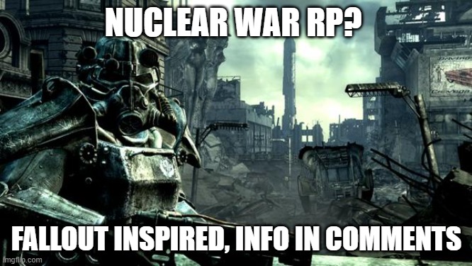Fallout | NUCLEAR WAR RP? FALLOUT INSPIRED, INFO IN COMMENTS | image tagged in fallout,roleplaying,nuclear war | made w/ Imgflip meme maker