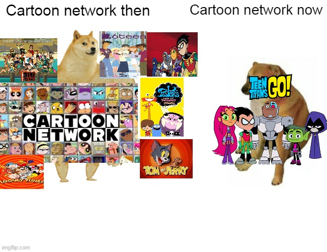 It's time to stop, CN! IT'S TIME TO STOP! | Cartoon network then; Cartoon network now | image tagged in memes,buff doge vs cheems,cartoon network,then vs now,teen titans go | made w/ Imgflip meme maker