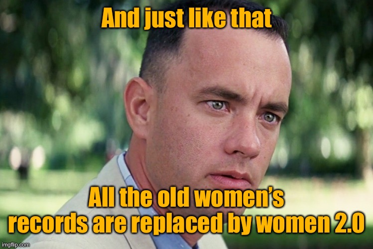 And Just Like That Meme | And just like that All the old women’s records are replaced by women 2.0 | image tagged in memes,and just like that | made w/ Imgflip meme maker