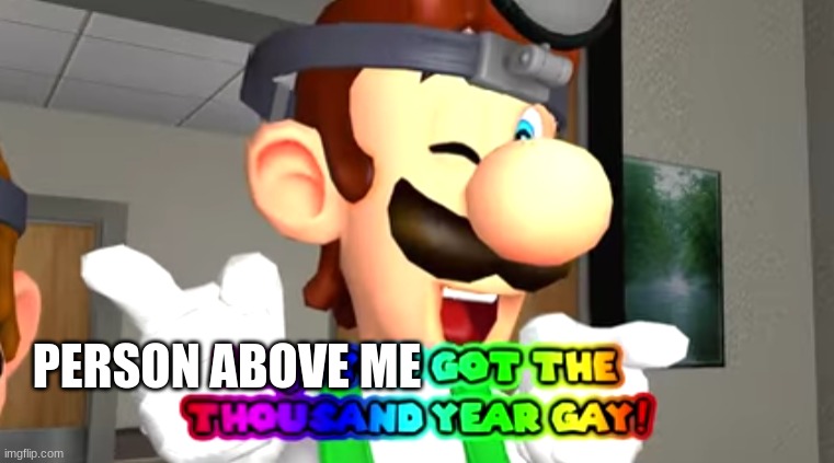 thousand year gay | PERSON ABOVE ME | made w/ Imgflip meme maker