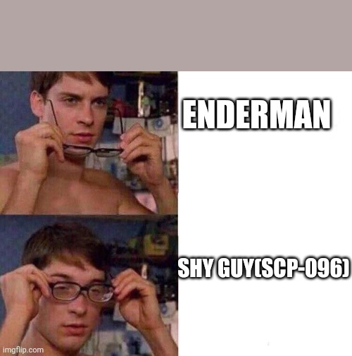 Spiderman Glasses | ENDERMAN; SHY GUY(SCP-096) | image tagged in spiderman glasses | made w/ Imgflip meme maker