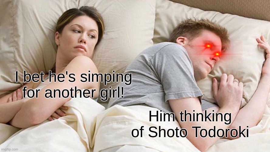 I Bet He's Thinking About Other Women Meme | I bet he's simping for another girl! Him thinking of Shoto Todoroki | image tagged in memes,i bet he's simping for another woman | made w/ Imgflip meme maker