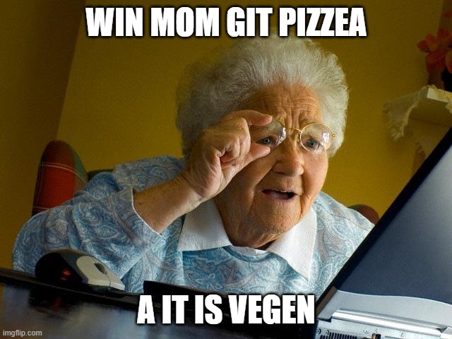 Grandma Finds The Internet Meme | WIN MOM GIT PIZZEA; A IT IS VEGEN | image tagged in memes,grandma finds the internet | made w/ Imgflip meme maker