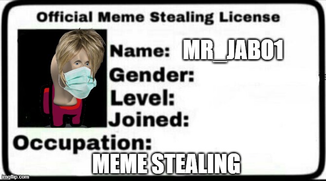 Meme Stealing License | MR_JABO1; MEME STEALING | image tagged in meme stealing license | made w/ Imgflip meme maker