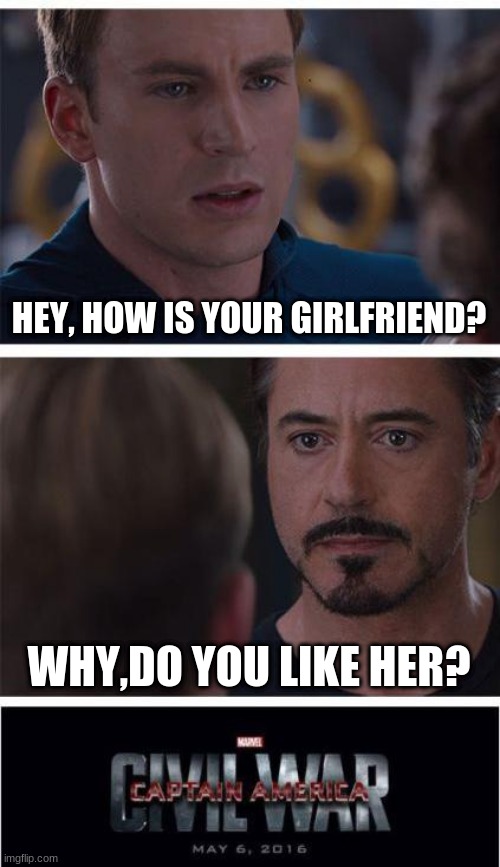 Marvel Civil War 1 Meme | HEY, HOW IS YOUR GIRLFRIEND? WHY, DO YOU LIKE HER? | image tagged in memes,marvel civil war 1 | made w/ Imgflip meme maker