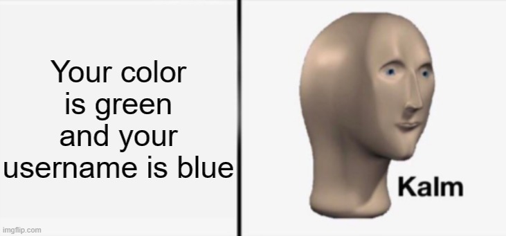 Your color is green and your username is blue | made w/ Imgflip meme maker