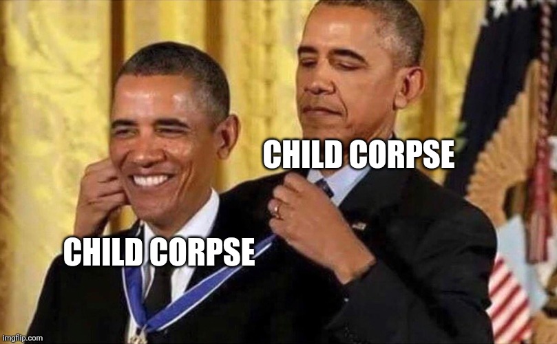 obama medal | CHILD CORPSE CHILD CORPSE | image tagged in obama medal | made w/ Imgflip meme maker