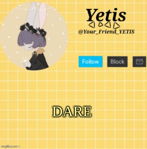 ya | DARE | image tagged in yetis template- yelllow | made w/ Imgflip meme maker