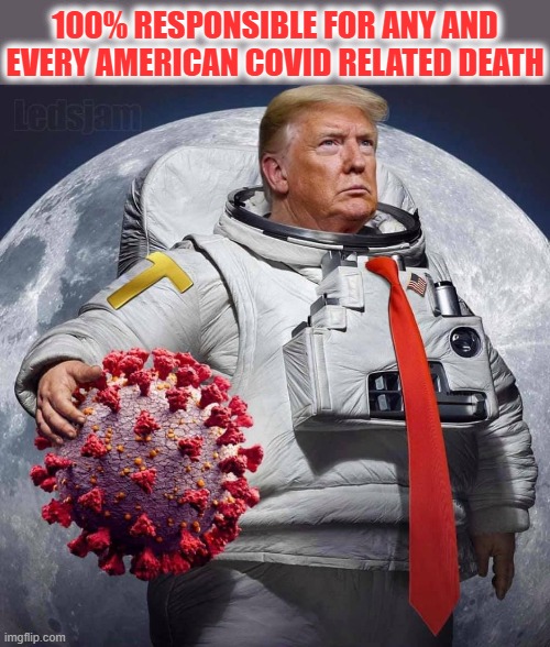 100% | 100% RESPONSIBLE FOR ANY AND EVERY AMERICAN COVID RELATED DEATH | image tagged in trump,responsible,covid-19,deaths,americans,100 | made w/ Imgflip meme maker
