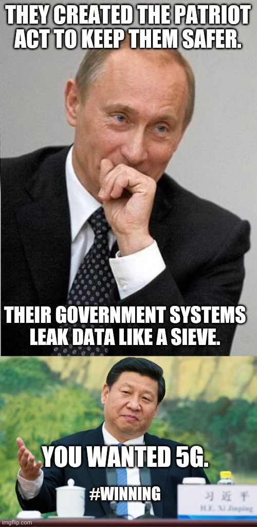 comm security op update | THEY CREATED THE PATRIOT ACT TO KEEP THEM SAFER. THEIR GOVERNMENT SYSTEMS LEAK DATA LIKE A SIEVE. YOU WANTED 5G. #WINNING | image tagged in putin laugh,xi jinping | made w/ Imgflip meme maker