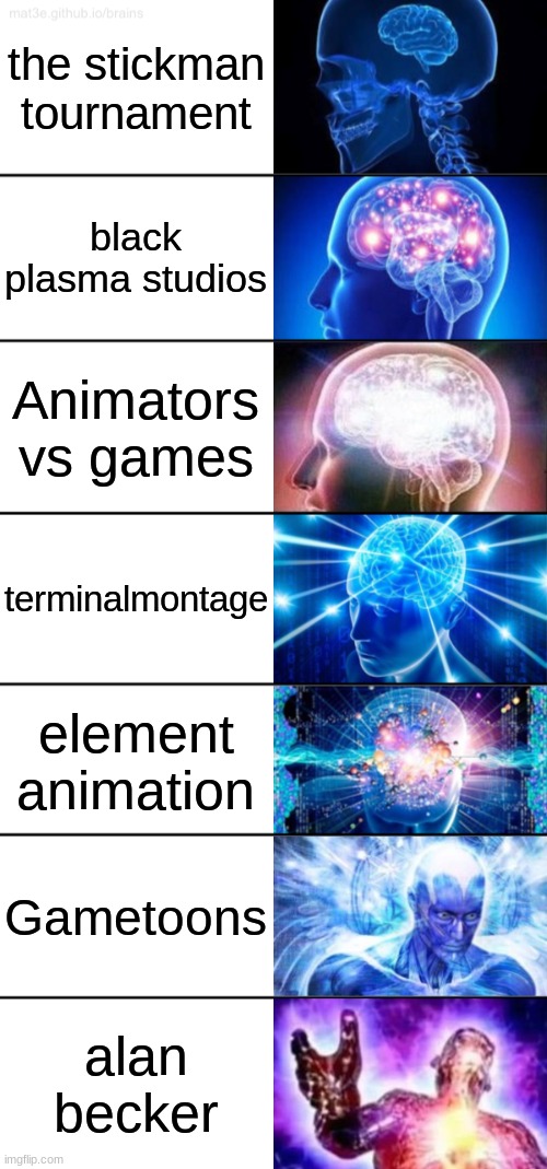 the best animator | the stickman tournament; black plasma studios; Animators vs games; terminalmontage; element animation; Gametoons; alan becker | image tagged in 7-tier expanding brain | made w/ Imgflip meme maker