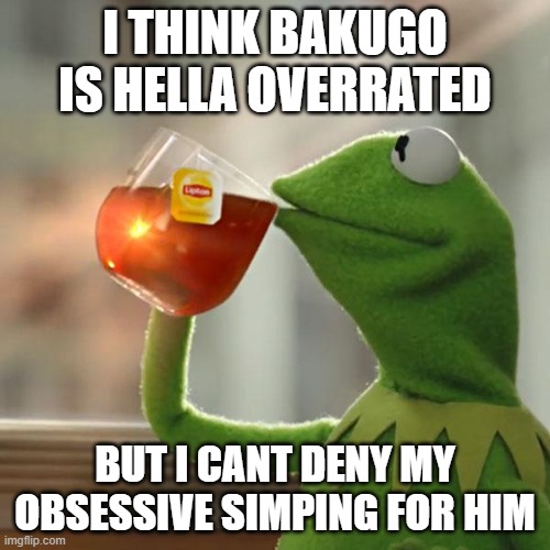 im just complicated | I THINK BAKUGO IS HELLA OVERRATED; BUT I CANT DENY MY OBSESSIVE SIMPING FOR HIM | image tagged in memes,but that's none of my business,kermit the frog | made w/ Imgflip meme maker