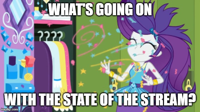 i really do think the stream is dying | WHAT'S GOING ON; WITH THE STATE OF THE STREAM? | image tagged in my little pony,equestria girls | made w/ Imgflip meme maker