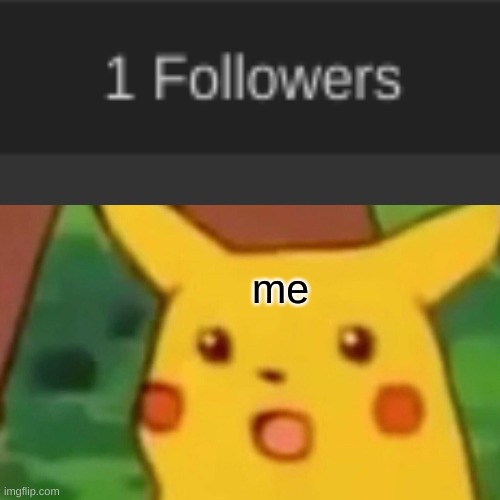bruh only one... |  me | image tagged in memes,surprised pikachu | made w/ Imgflip meme maker