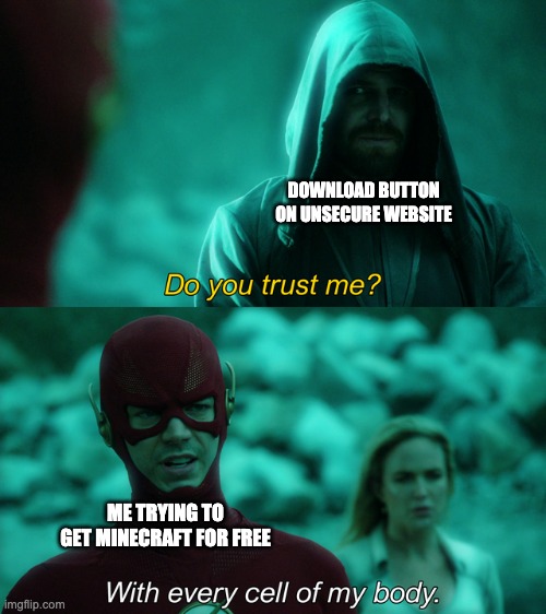 do you trust me? | DOWNLOAD BUTTON ON UNSECURE WEBSITE; ME TRYING TO GET MINECRAFT FOR FREE | image tagged in do you trust me | made w/ Imgflip meme maker