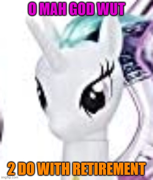 luna in a scootaloo costume | O MAH GOD WUT; 2 DO WITH RETIREMENT | image tagged in princess celestia,my little pony friendship is magic | made w/ Imgflip meme maker