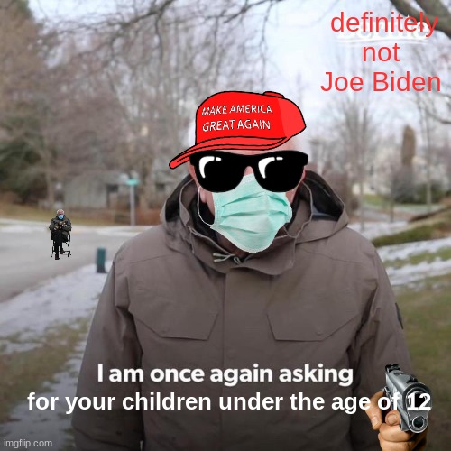 Bernie I Am Once Again Asking For Your Support | definitely not Joe Biden; for your children under the age of 12 | image tagged in memes,bernie i am once again asking for your support,jojo biden,joe biden,creepy joe biden | made w/ Imgflip meme maker