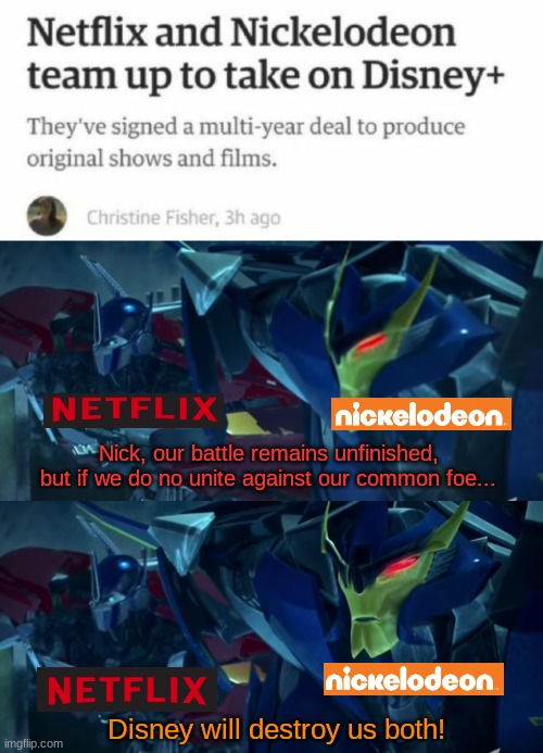 OOOh i like where this is going | Nick, our battle remains unfinished, but if we do no unite against our common foe... Disney will destroy us both! | image tagged in i dont like where this is going,transformers prime | made w/ Imgflip meme maker