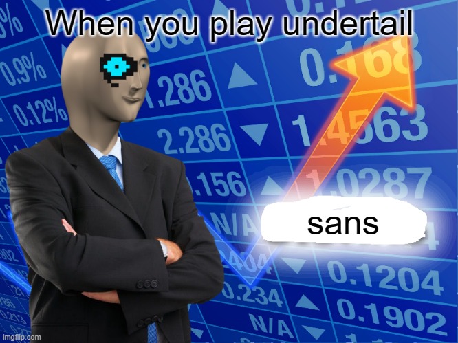 SANS #sans | When you play undertail; sans | image tagged in empty stonks | made w/ Imgflip meme maker