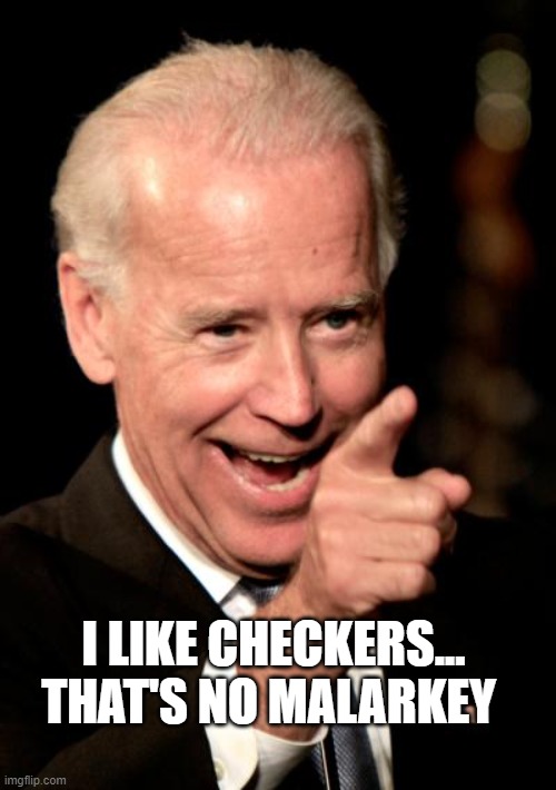 Smilin Biden Meme | I LIKE CHECKERS...
THAT'S NO MALARKEY | image tagged in memes,smilin biden | made w/ Imgflip meme maker