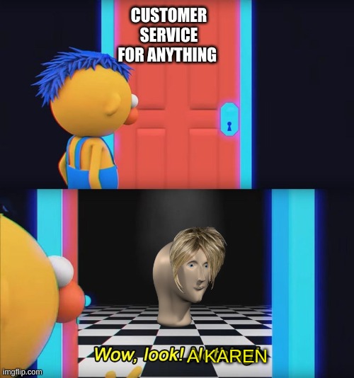Wow, look! Nothing! | CUSTOMER SERVICE FOR ANYTHING; A KAREN | image tagged in wow look nothing | made w/ Imgflip meme maker