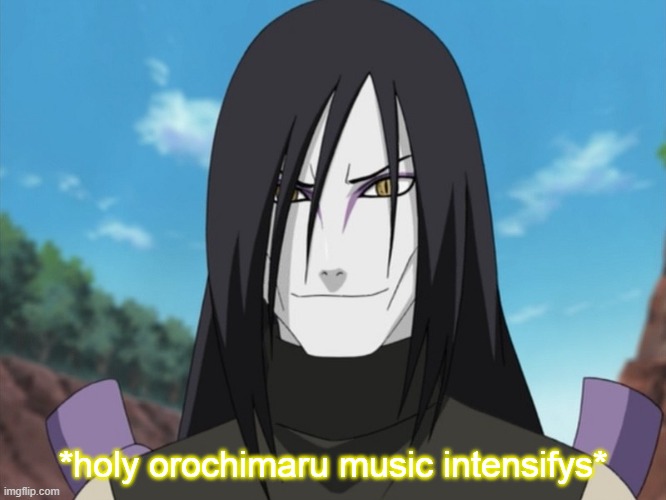 orochimaru | *holy orochimaru music intensifys* | image tagged in orochimaru | made w/ Imgflip meme maker