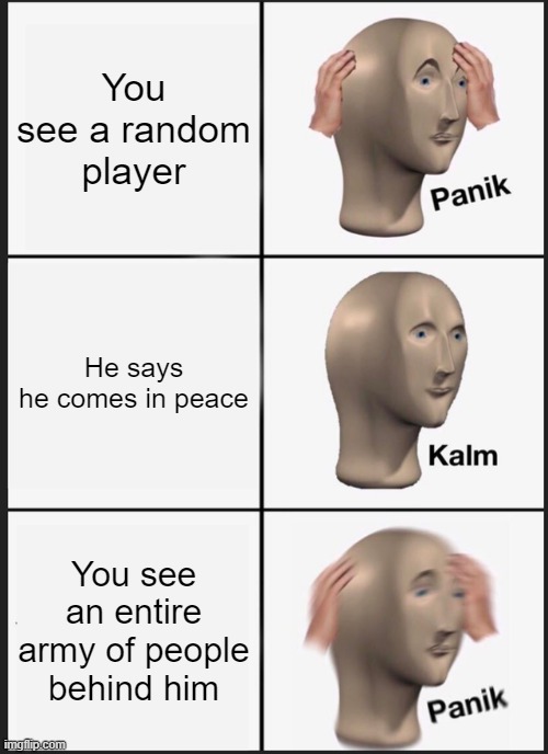 Panik Kalm Panik | You see a random player; He says he comes in peace; You see an entire army of people behind him | image tagged in memes,panik kalm panik | made w/ Imgflip meme maker