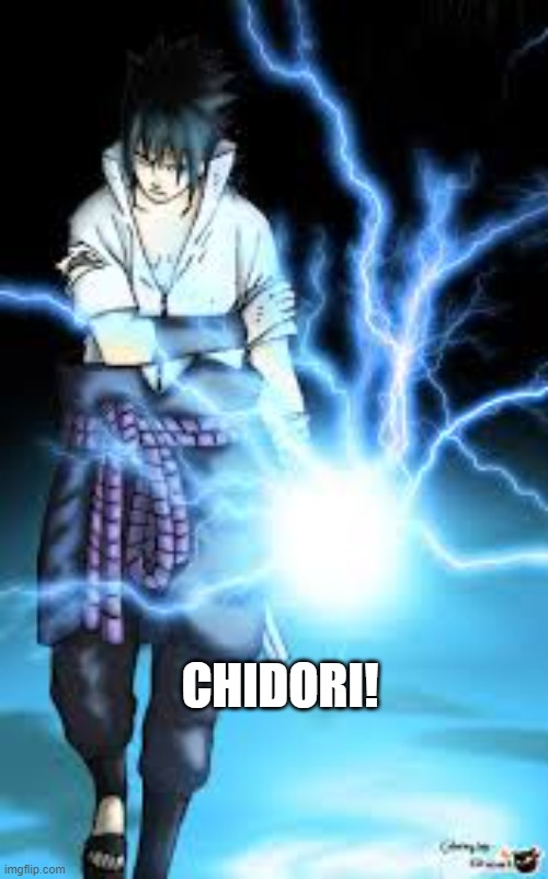 CHIDORIIIIIIIIIIIIII | CHIDORI! | image tagged in chidoriiiiiiiiiiiiii | made w/ Imgflip meme maker