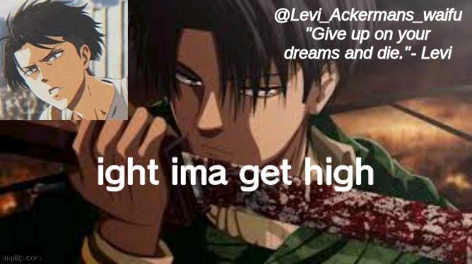 bc i can | ight ima get high | image tagged in levis waifu announcement template | made w/ Imgflip meme maker