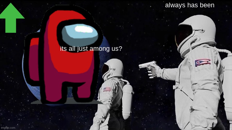 wtf | always has been; its all just among us? | image tagged in memes,always has been | made w/ Imgflip meme maker