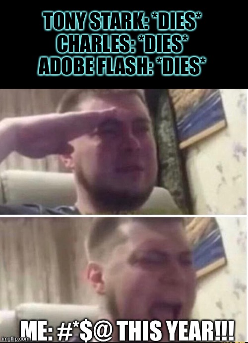 They all died in 2020. | TONY STARK: *DIES*
CHARLES: *DIES*
ADOBE FLASH: *DIES*; ME: #*$@ THIS YEAR!!! | image tagged in crying salute,rip,press f to pay respects | made w/ Imgflip meme maker