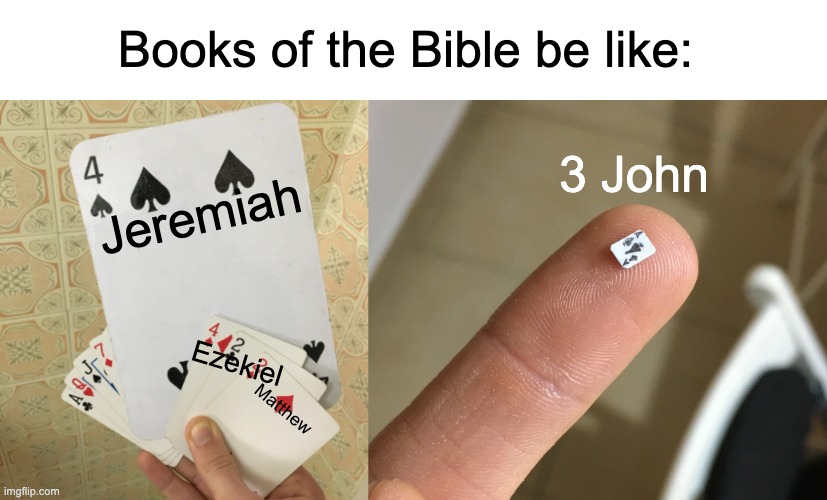 Books of the Bible be like:; 3 John; Jeremiah; Ezekiel; Matthew | image tagged in tiny card | made w/ Imgflip meme maker