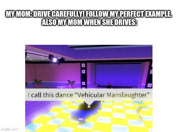 i found this in the back seat | MY MOM: DRIVE CAREFULLY! FOLLOW MY PERFECT EXAMPLE. 
ALSO MY MOM WHEN SHE DRIVES: | image tagged in roblox meme,roblox | made w/ Imgflip meme maker