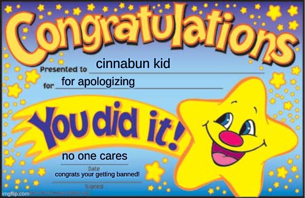 Happy Star Congratulations Meme | cinnabun kid for apologizing no one cares congrats your getting banned! | image tagged in memes,happy star congratulations | made w/ Imgflip meme maker