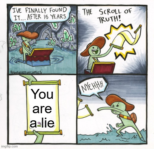 The Scroll Of Truth | You are a lie | image tagged in memes,the scroll of truth | made w/ Imgflip meme maker