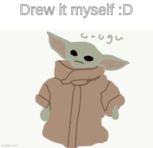 GROOOOOOOOOOOOGU | Drew it myself :D | made w/ Imgflip meme maker