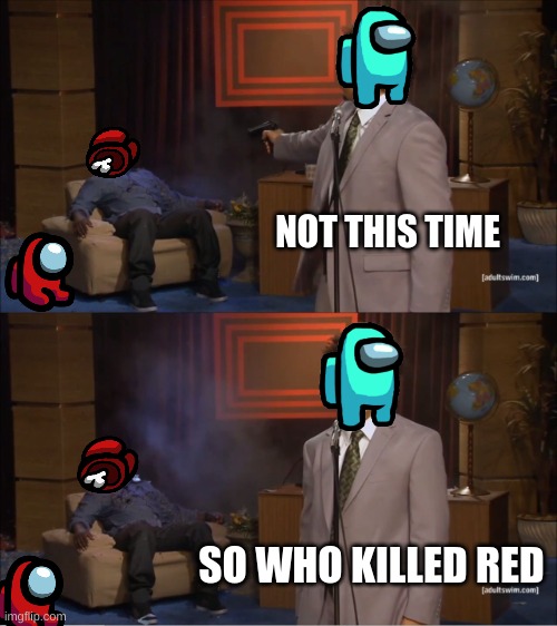 Who Killed Hannibal Meme | NOT THIS TIME; SO WHO KILLED RED | image tagged in memes,who killed hannibal | made w/ Imgflip meme maker