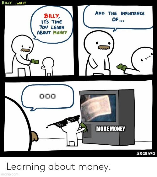 L. O. flippin' L. | . . . MORE MONEY | image tagged in billy learning about money | made w/ Imgflip meme maker