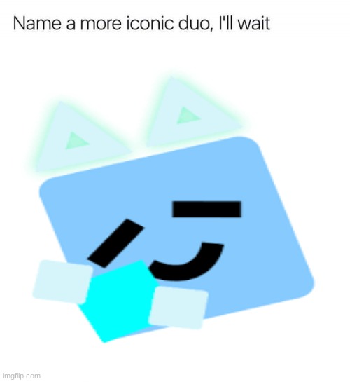 Noice | image tagged in name a more iconic duo | made w/ Imgflip meme maker