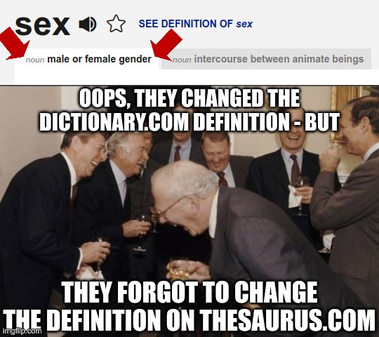 According to Democrats, this is hate speech | OOPS, THEY CHANGED THE DICTIONARY.COM DEFINITION - BUT; THEY FORGOT TO CHANGE THE DEFINITION ON THESAURUS.COM | image tagged in memes,laughing men in suits,sjw,2 genders | made w/ Imgflip meme maker