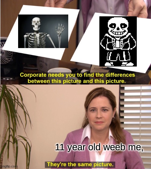 sans | 11 year old weeb me, | image tagged in memes,they're the same picture | made w/ Imgflip meme maker