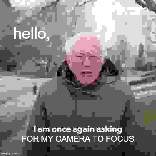 oof | hello, FOR MY CAMERA TO FOCUS | image tagged in memes,bernie i am once again asking for your support | made w/ Imgflip meme maker