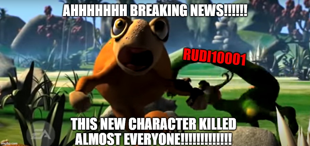 When Rudi10001 kills everyone | AHHHHHHH BREAKING NEWS!!!!!! RUDI10001; THIS NEW CHARACTER KILLED ALMOST EVERYONE!!!!!!!!!!!!! | image tagged in memes | made w/ Imgflip meme maker