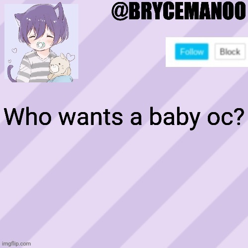 BrycemanOO new announcement template | Who wants a baby oc? | image tagged in brycemanoo new announcement template | made w/ Imgflip meme maker