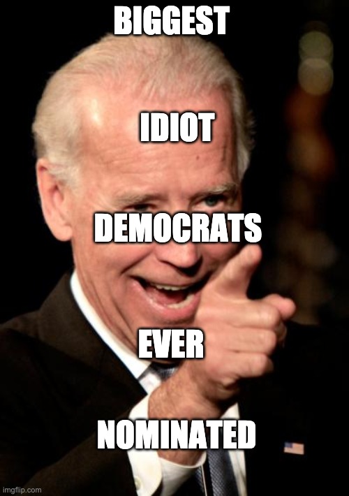 Smilin Biden | BIGGEST; IDIOT; DEMOCRATS; EVER; NOMINATED | image tagged in memes,smilin biden | made w/ Imgflip meme maker