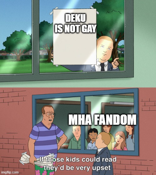 If those kids could read they'd be very upset | DEKU IS NOT GAY; MHA FANDOM | image tagged in if those kids could read they'd be very upset | made w/ Imgflip meme maker