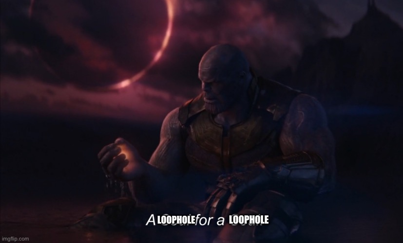a soul for a soul | LOOPHOLE LOOPHOLE | image tagged in a soul for a soul | made w/ Imgflip meme maker