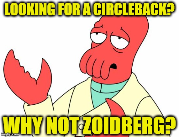 Futurama Zoidberg Meme | LOOKING FOR A CIRCLEBACK? WHY NOT ZOIDBERG? | image tagged in memes,futurama zoidberg | made w/ Imgflip meme maker